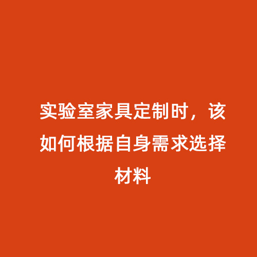 實驗室家具定制時，該如何根據(jù)自身需求選擇材料