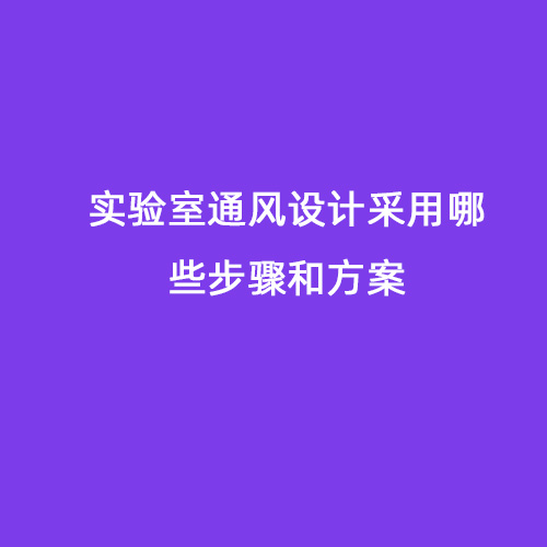 實驗室通風設計采用哪些步驟和方案